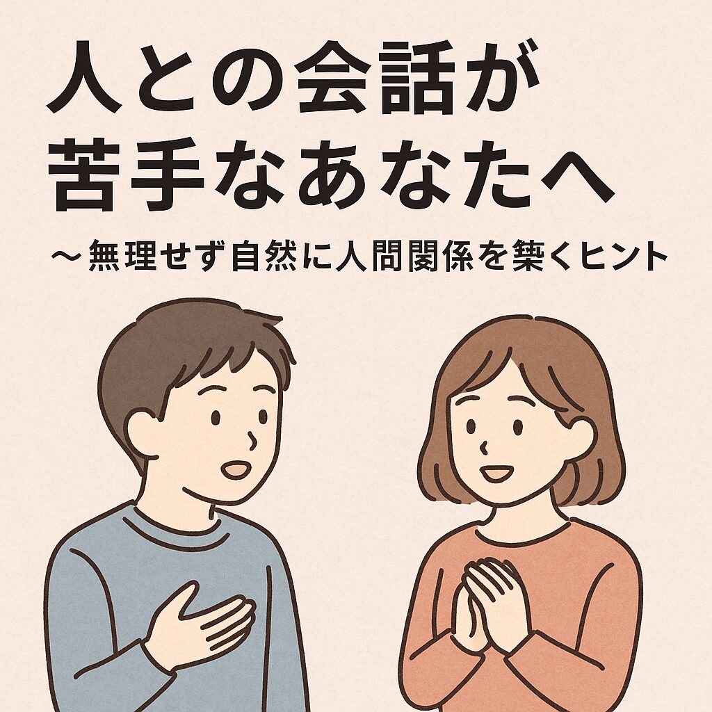 人との会話が苦手なあなたへ　～無理せず自然に人間関係を築くヒント～